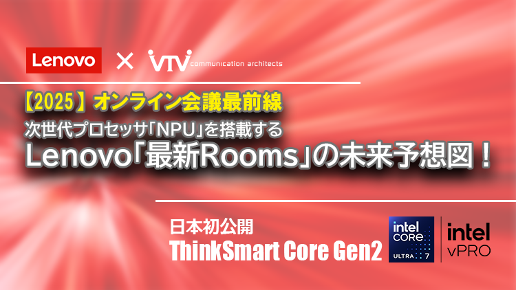 オンライン会議最前線｜次世代プロセッサ「NPU」を搭載するLenovo「最新Rooms」の未来予想図！