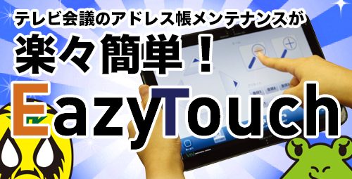 テレビ会議のアドレス帳メンテナンスが楽々簡単！ VTV開発製品「EazyTouch」のご紹介！