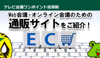 VTVジャパンが厳選！オンライン会議に必須のアイテムが勢揃い 「Web会議・オンライン会議のための通販サイト」をご紹介！