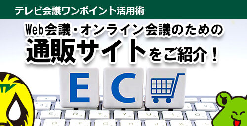 VTVジャパンが厳選！オンライン会議に必須のアイテムが勢揃い 「Web会議・オンライン会議のための通販サイト」をご紹介！