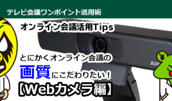 とにかくオンライン会議の画質にこだわりたい！ オンライン会議活用Tips【Webカメラ編】