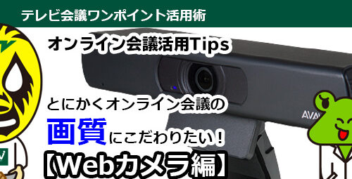 とにかくオンライン会議の画質にこだわりたい！ オンライン会議活用Tips【Webカメラ編】