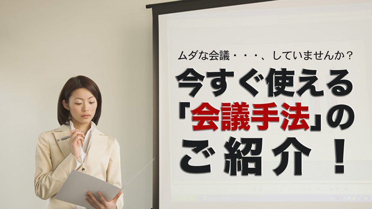 今すぐ使える「会議手法」のご紹介！